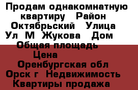 Продам однакомнатную квартиру › Район ­ Октябрьский › Улица ­ Ул. М. Жукова › Дом ­ 7 › Общая площадь ­ 33 › Цена ­ 850 000 - Оренбургская обл., Орск г. Недвижимость » Квартиры продажа   